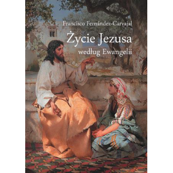 Życie Jezusa Według Ewangelii - Francisco Fernández Carvajal